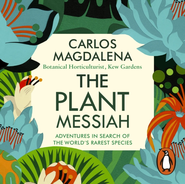 The Plant Messiah : Adventures in Search of the World’s Rarest Species, eAudiobook MP3 eaudioBook