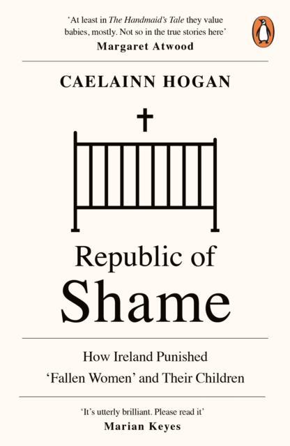Republic of Shame : How Ireland Punished ‘Fallen Women’ and Their Children, Paperback / softback Book