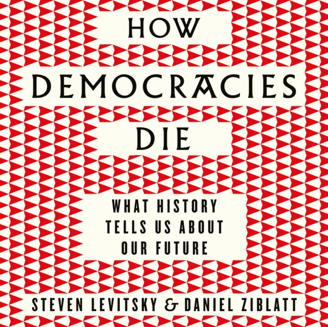 How Democracies Die : The International Bestseller: What History Reveals About Our Future, eAudiobook MP3 eaudioBook