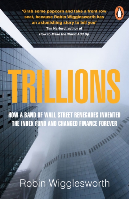 Trillions : How a Band of Wall Street Renegades Invented the Index Fund and Changed Finance Forever, EPUB eBook