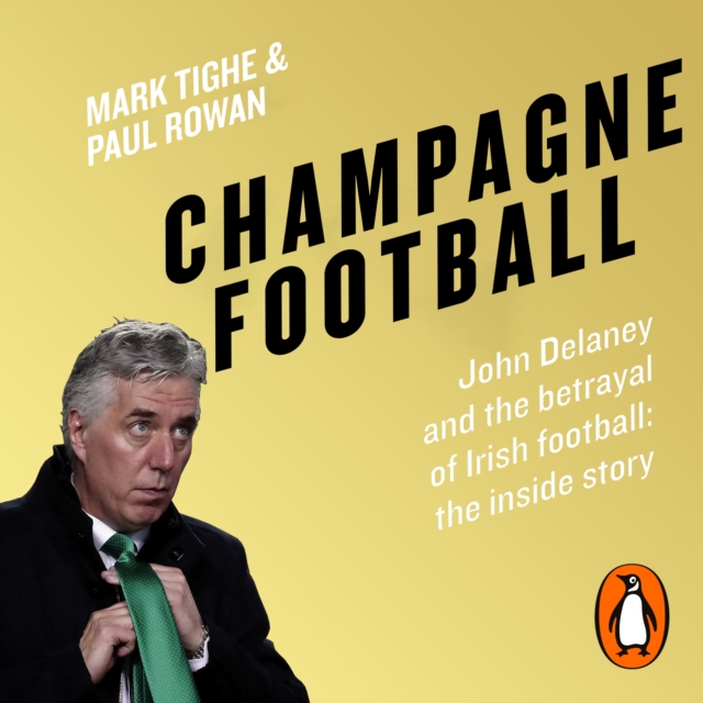 Champagne Football : John Delaney and the Betrayal of Irish Football: The Inside Story, eAudiobook MP3 eaudioBook