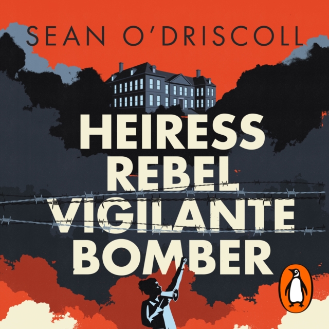 Heiress, Rebel, Vigilante, Bomber : The Extraordinary Life of Rose Dugdale, eAudiobook MP3 eaudioBook