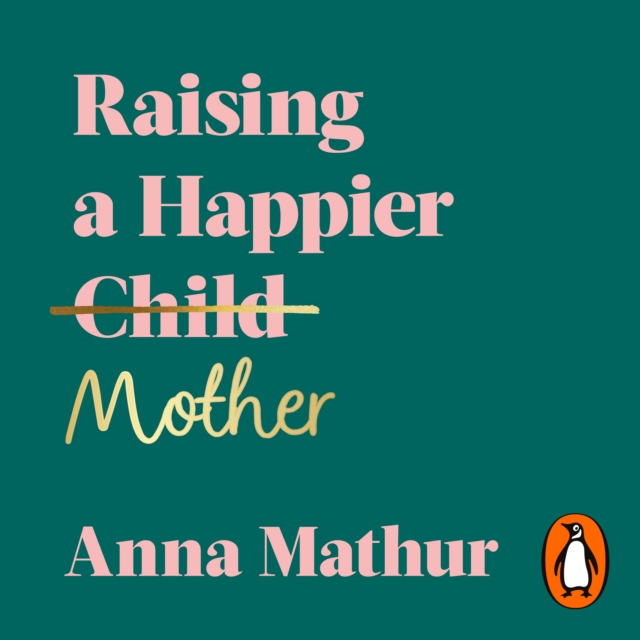 Raising A Happier Mother : How to Find Balance, Feel Good and See Your Children Flourish as a Result., eAudiobook MP3 eaudioBook