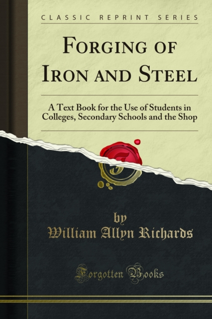 Forging of Iron and Steel : A Text Book for the Use of Students in Colleges, Secondary Schools and the Shop, PDF eBook
