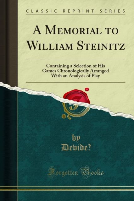A Memorial to William Steinitz : Containing a Selection of His Games Chronologically Arranged With an Analysis of Play, PDF eBook