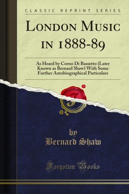 London Music in 1888-89 : As Heard by Corno Di Bassetto (Later Known as Bernard Shaw) With Some Further Autobiographical Particulars, PDF eBook