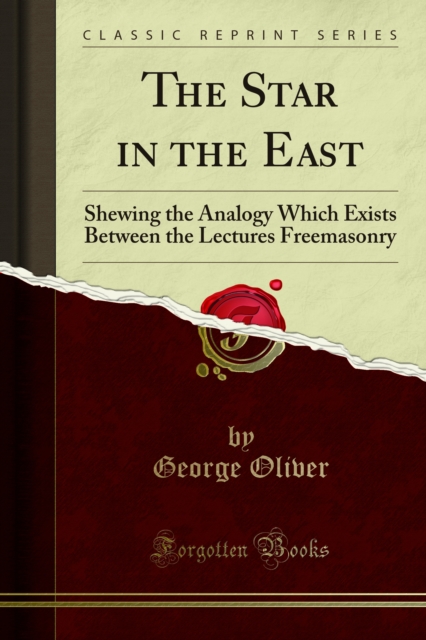 The Star in the East : Shewing the Analogy Which Exists Between the Lectures Freemasonry, PDF eBook