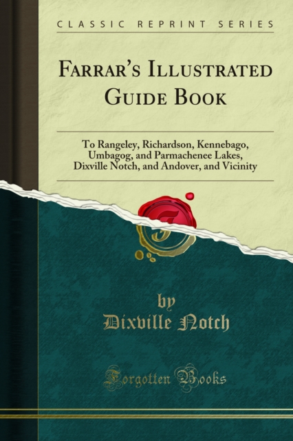 Farrar's Illustrated Guide Book : To Rangeley, Richardson, Kennebago, Umbagog, and Parmachenee Lakes, Dixville Notch, and Andover, and Vicinity, PDF eBook