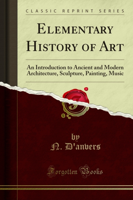 Elementary History of Art : An Introduction to Ancient and Modern Architecture, Sculpture, Painting, Music, PDF eBook
