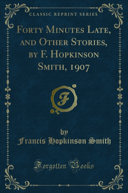 Forty Minutes Late, and Other Stories, by F. Hopkinson Smith, 1907, PDF eBook