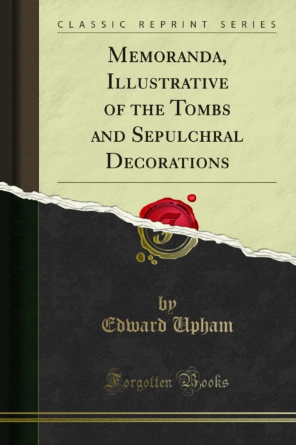 Memoranda, Illustrative of the Tombs and Sepulchral Decorations, PDF eBook