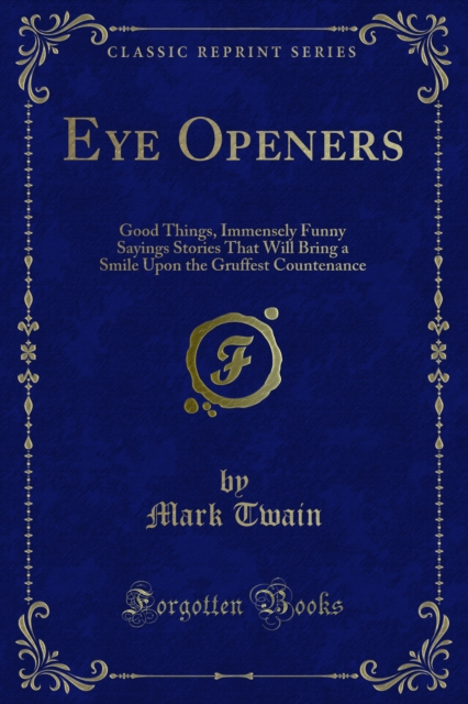 Eye Openers : Good Things, Immensely Funny Sayings Stories That Will Bring a Smile Upon the Gruffest Countenance, PDF eBook