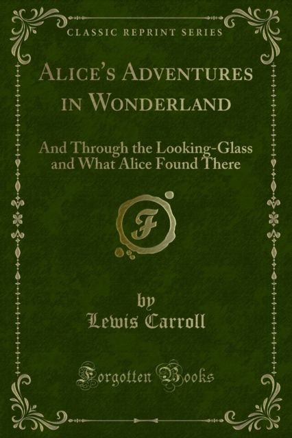 Alice's Adventures in Wonderland : And Through the Looking-Glass and What Alice Found There, PDF eBook