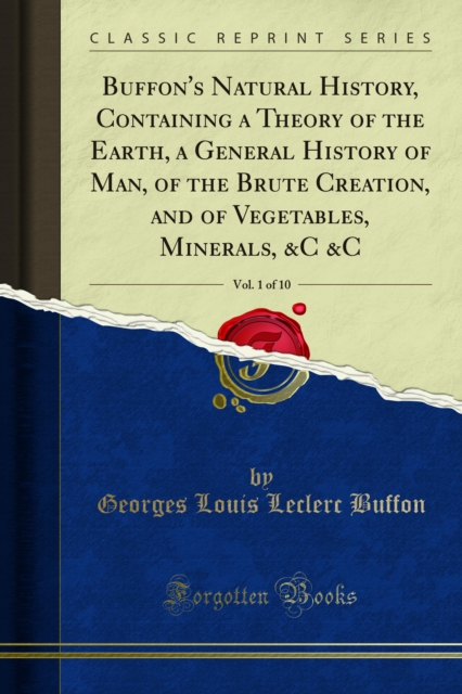 Buffon's Natural History, Containing a Theory of the Earth, a General History of Man, of the Brute Creation, and of Vegetables, Minerals, &C &C, PDF eBook