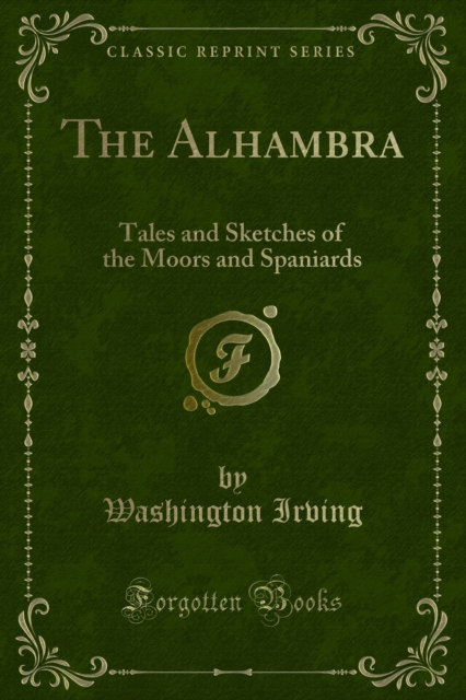 The Alhambra : Tales and Sketches of the Moors and Spaniards, PDF eBook