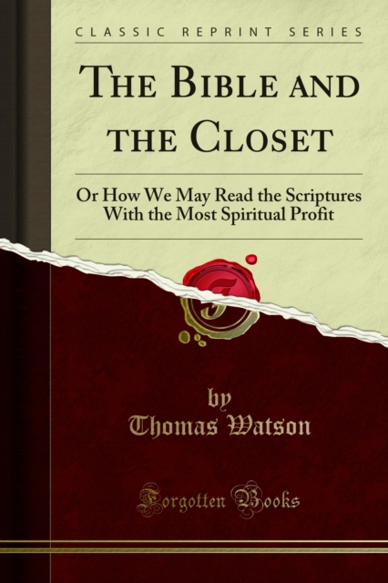 The Bible and the Closet : Or How We May Read the Scriptures With the Most Spiritual Profit, PDF eBook