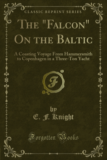 The "Falcon" On the Baltic : A Coasting Voyage From Hammersmith to Copenhagen in a Three-Ton Yacht, PDF eBook