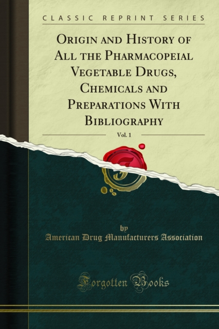 Origin and History of All the Pharmacopeial Vegetable Drugs, Chemicals and Preparations With Bibliography, PDF eBook