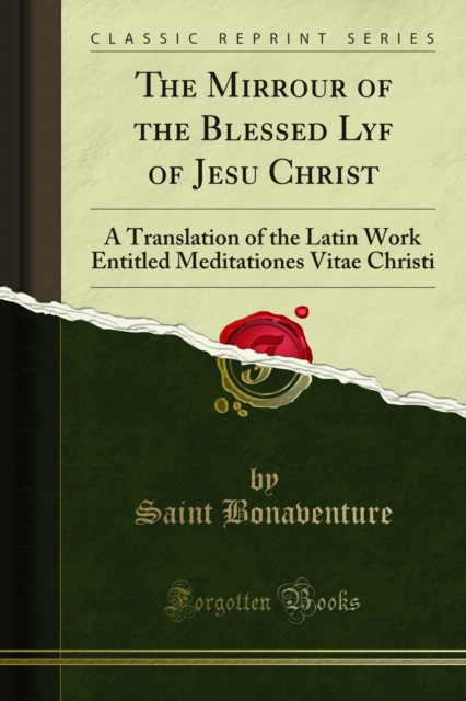 The Mirrour of the Blessed Lyf of Jesu Christ : A Translation of the Latin Work Entitled Meditationes Vitae Christi, PDF eBook