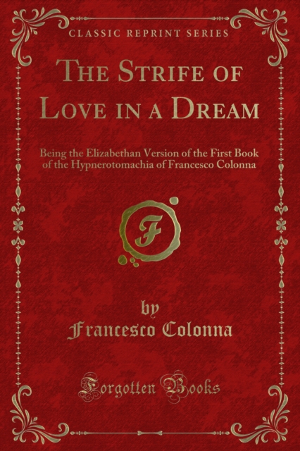 The Strife of Love in a Dream : Being the Elizabethan Version of the First Book of the Hypnerotomachia of Francesco Colonna, PDF eBook
