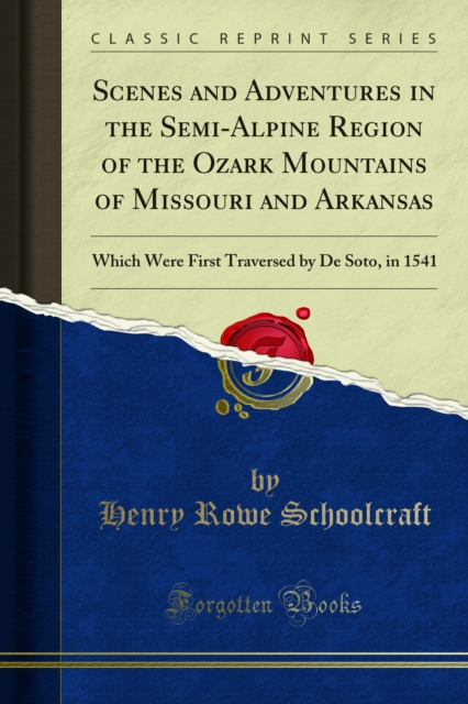 Scenes and Adventures in the Semi-Alpine Region of the Ozark Mountains of Missouri and Arkansas : Which Were First Traversed by De Soto, in 1541, PDF eBook