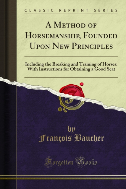 A Method of Horsemanship, Founded Upon New Principles : Including the Breaking and Training of Horses: With Instructions for Obtaining a Good Seat, PDF eBook