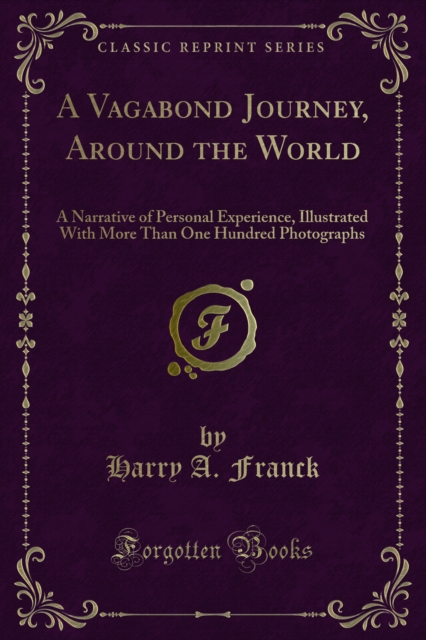 A Vagabond Journey, Around the World : A Narrative of Personal Experience, Illustrated With More Than One Hundred Photographs, PDF eBook