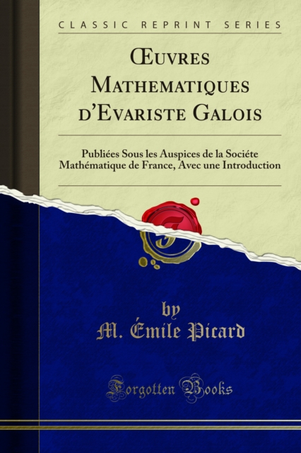 Å’uvres Mathematiques d'Evariste Galois : Publiees Sous les Auspices de la Societe Mathematique de France, Avec une Introduction, PDF eBook