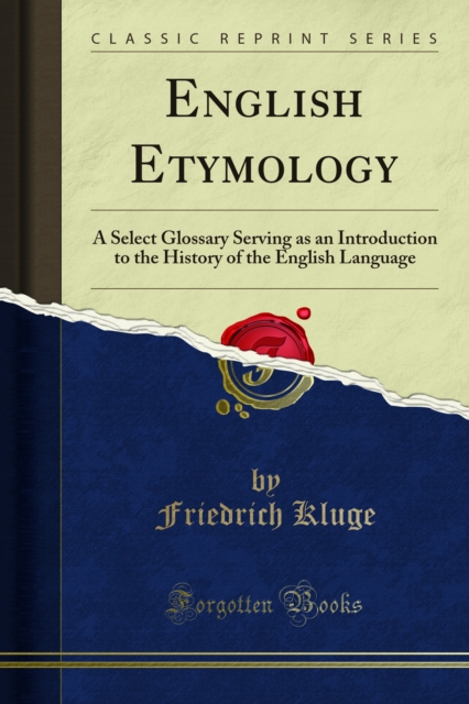 English Etymology : A Select Glossary Serving as an Introduction to the History of the English Language, PDF eBook