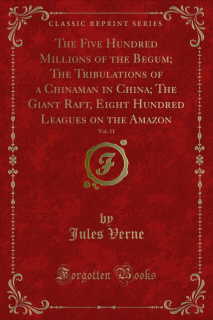 The Five Hundred Millions of the Begum; The Tribulations of a Chinaman in China; The Giant Raft, Eight Hundred Leagues on the Amazon, PDF eBook