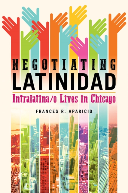 Negotiating Latinidad : Intralatina/o Lives in Chicago, Hardback Book