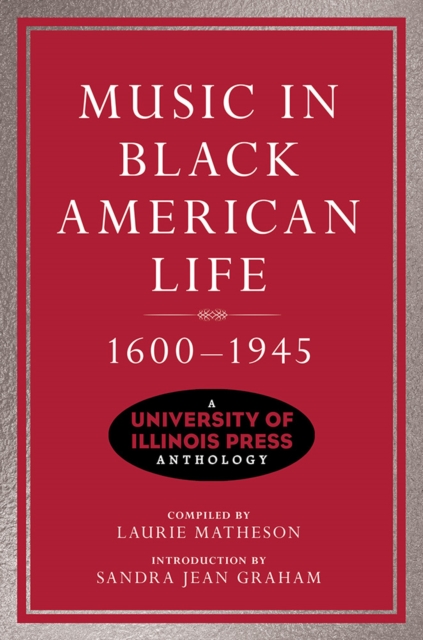 Music in Black American Life, 1600-1945 : A University of Illinois Press Anthology, Hardback Book