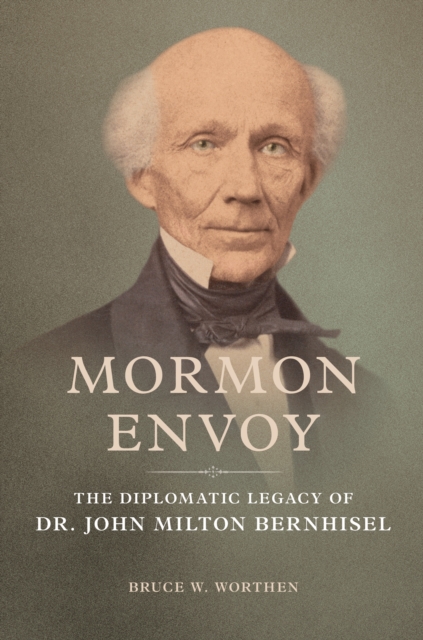 Mormon Envoy : The Diplomatic Legacy of Dr. John Milton Bernhisel, Hardback Book