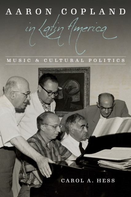 Aaron Copland in Latin America : Music and Cultural Politics, Hardback Book