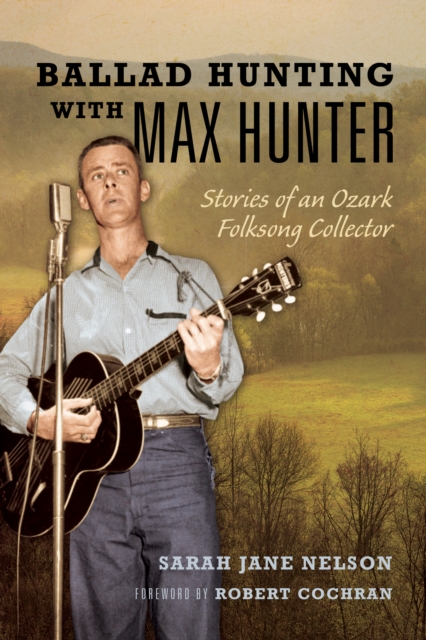Ballad Hunting with Max Hunter : Stories of an Ozark Folksong Collector, Hardback Book