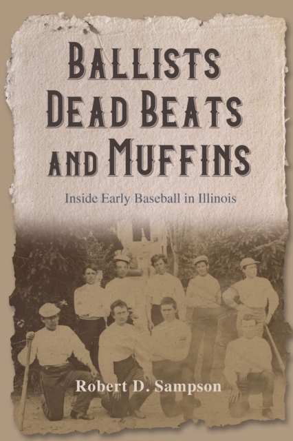 Ballists, Dead Beats, and Muffins : Inside Early Baseball in Illinois, Hardback Book