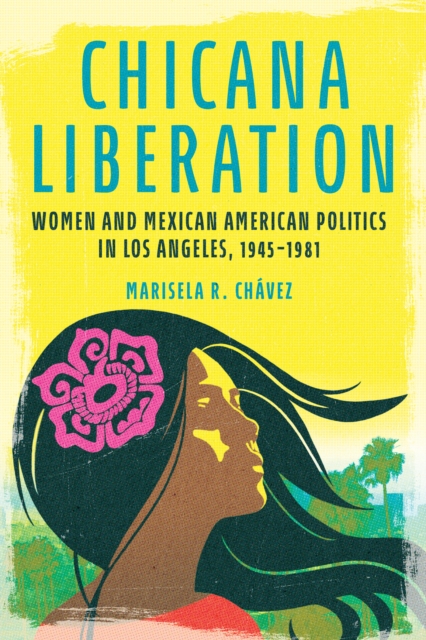 Chicana Liberation : Women and Mexican American Politics in Los Angeles, 1945-1981, Hardback Book