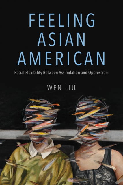 Feeling Asian American : Racial Flexibility Between Assimilation and Oppression, Hardback Book
