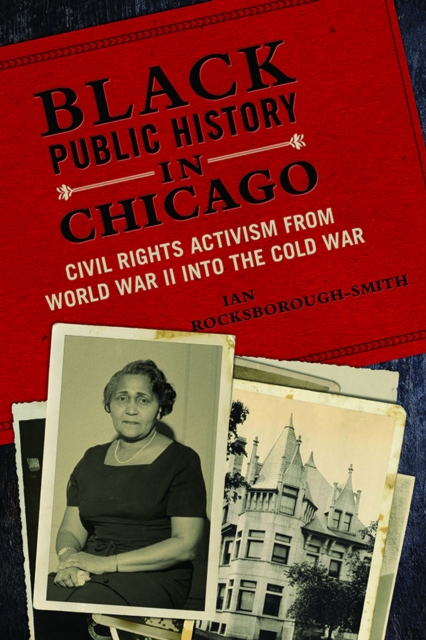Black Public History in Chicago : Civil Rights Activism from World War II into the Cold War, EPUB eBook