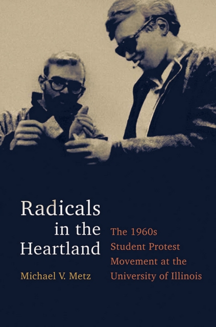 Radicals in the Heartland : The 1960s Student Protest Movement at the University of Illinois, EPUB eBook