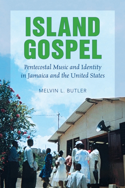 Island Gospel : Pentecostal Music and Identity in Jamaica and the United States, EPUB eBook
