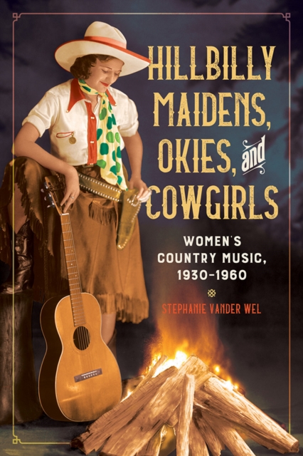 Hillbilly Maidens, Okies, and Cowgirls : Women's Country Music, 1930-1960, EPUB eBook