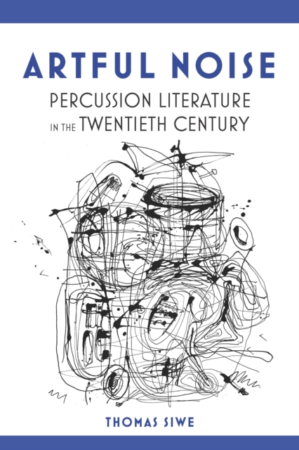 Artful Noise : Percussion Literature in the Twentieth Century, EPUB eBook