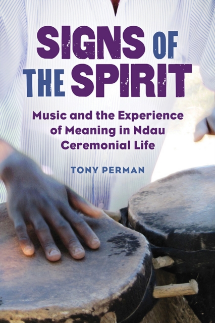Signs of the Spirit : Music and the Experience of Meaning in Ndau Ceremonial Life, EPUB eBook