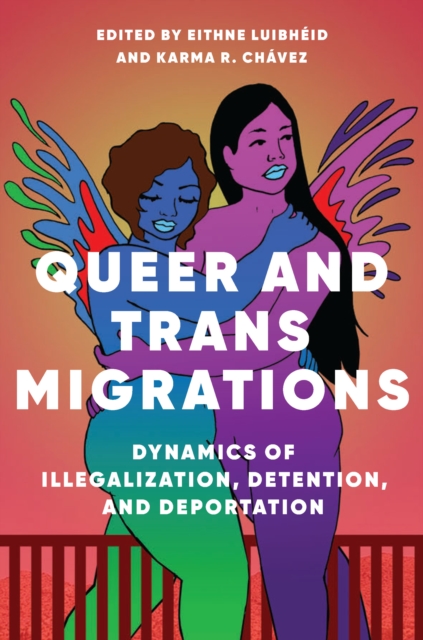 Queer and Trans Migrations : Dynamics of Illegalization, Detention, and Deportation, EPUB eBook