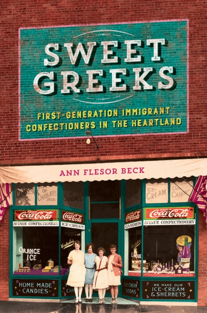 Sweet Greeks : First-Generation Immigrant Confectioners in the Heartland, EPUB eBook