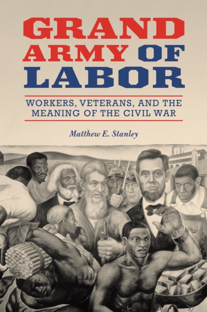 Grand Army of Labor : Workers, Veterans, and the Meaning of the Civil War, EPUB eBook