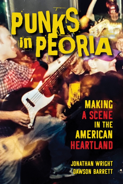 Punks in Peoria : Making a Scene in the American Heartland, EPUB eBook
