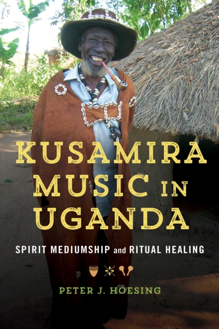 Kusamira Music in Uganda : Spirit Mediumship and Ritual Healing, EPUB eBook