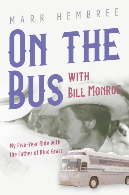 On the Bus with Bill Monroe : My Five-Year Ride with the Father of Blue Grass, EPUB eBook